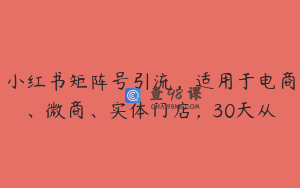 小红书矩阵号引流，适用于电商、微商、实体门店，30天从
