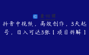 抖音中视频，高效创作，3天起号，日入可达3张【项目拆解】
