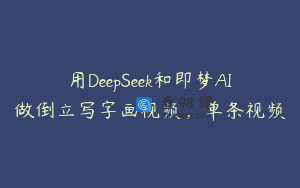 用DeepSeek和即梦AI做倒立写字画视频，单条视频