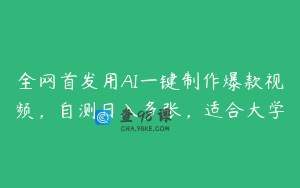 全网首发用AI一键制作爆款视频，自测日入多张，适合大学