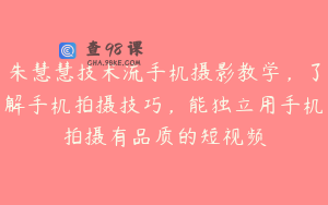 朱慧慧技术流手机摄影教学，了解手机拍摄技巧，能独立用手机拍摄有品质的短视频