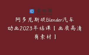 阿多尼斯硕Blender汽车动画2023年结课【画质高清有素材】