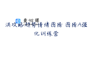 洪攻略趋势情绪围猎 围猎A强化训练营