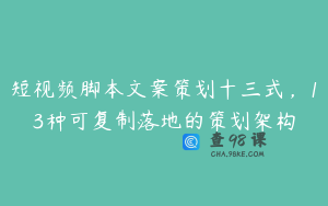 短视频脚本文案策划十三式，13种可复制落地的策划架构