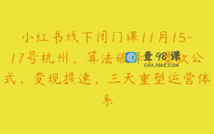 小红书线下闭门课11月15-17号杭州，算法破译、爆款公式、变现提速，三天重塑运营体系