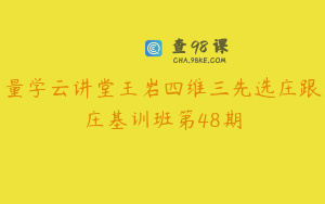 量学云讲堂王岩四维三先选庄跟庄基训班第48期