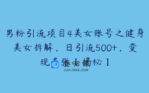 男粉引流项目4美女账号之健身美女拆解,日引流500+,变现多张【揭秘】