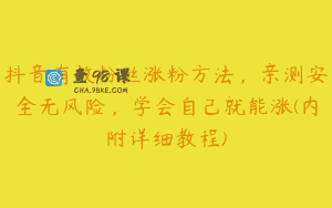 抖音有效粉丝涨粉方法，亲测安全无风险，学会自己就能涨(内附详细教程)