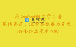 用DeepSeek做文学名著解读赛道，流量暴涨暴力变现，89条作品变现20W