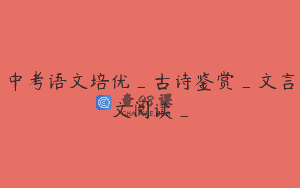 中考语文培优_古诗鉴赏_文言文阅读_