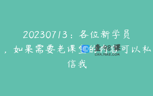 20230713：各位新学员，如果需要老课堂的内容可以私信我