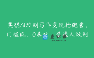 弈骐AI短剧写作变现抢跑营，门槛低，0基础，普通人做副