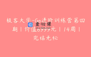 极客大学-Go进阶训练营第四期|价值6999元|14周|完结无秘