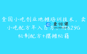 全国小吃创业地摊培训技术，卖小吃配方年入百万，附629G秘制配方+摆摊秘籍