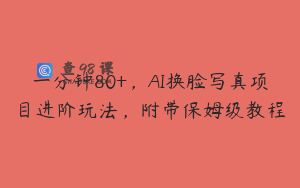 一分钟80+，AI换脸写真项目进阶玩法，附带保姆级教程