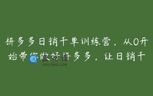 拼多多日销千单训练营，从0开始带你做好拼多多，让日销千