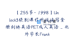 【255节-￥1998】Unlock3级别课程听说读写全册剑桥英语PET成人英语_北外学长Frank