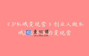 《IP私域变现营》创业人做私域IP必参加的变现营