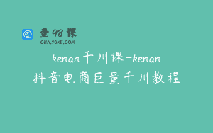kenan千川课-kenan抖音电商巨量千川教程