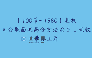 【100节-￥1980】老牧《公职面试高分方法论》_老牧带你上岸