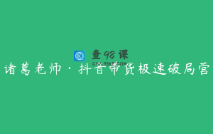 诸葛老师·抖音带货极速破局营