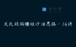 龙氏颈胸腰椎诊治思路·16讲