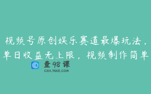视频号原创娱乐赛道最爆玩法，单日收益无上限，视频制作简单