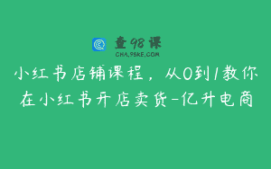 小红书店铺课程，从0到1教你在小红书开店卖货-亿升电商