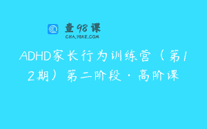ADHD家长行为训练营（第12期）第二阶段·高阶课