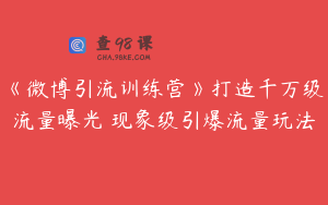 《微博引流训练营》打造千万级流量曝光 现象级引爆流量玩法