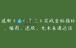 琪新《击水千里》实战金钻指标，幅图、选股、无未来通达信