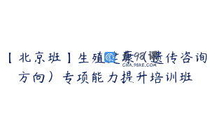 【北京班】生殖健康（遗传咨询方向）专项能力提升培训班