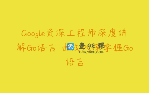 Google资深工程师深度讲解Go语言 由浅入深掌握Go语言