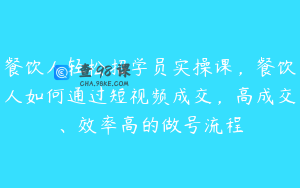 餐饮人轻松招学员实操课，餐饮人如何通过短视频成交，高成交、效率高的做号流程