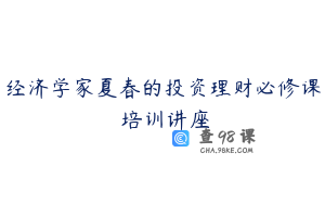 经济学家夏春的投资理财必修课 培训讲座