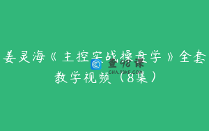 姜灵海《主控实战操盘学》全套教学视频（8集）