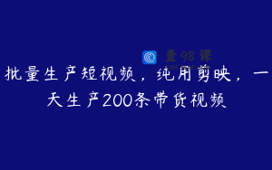 批量生产短视频,纯用剪映,一天生产200条带货视频