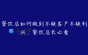餐饮店如何做到不缺客户不缺利润，餐饮店长必看