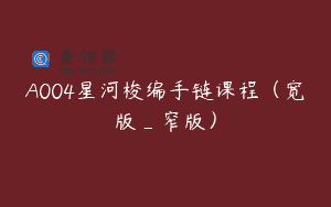 A004星河梭编手链课程（宽版_窄版）