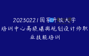 20230221国家开放大学培训中心高级堪舆规划设计师职业技能培训