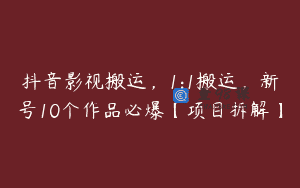 抖音影视搬运，1:1搬运，新号10个作品必爆【项目拆解】
