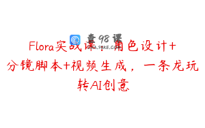 Flora实战课：角色设计+分镜脚本+视频生成，一条龙玩转AI创意