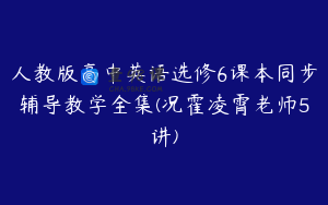 人教版高中英语选修6课本同步辅导教学全集(况霍凌霄老师5讲)