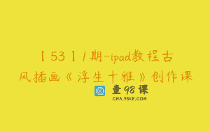 【53】1期-ipad教程古风插画《浮生十雅》创作课