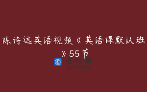 陈诗远英语视频《英语课默认班》55节