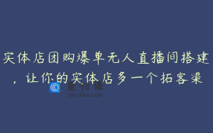 实体店团购爆单无人直播间搭建，让你的实体店多一个拓客渠