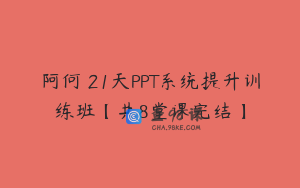 阿何–21天PPT系统提升训练班【共8堂课完结】