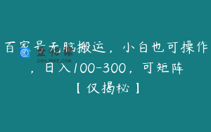百家号无脑搬运，小白也可操作，日入100-300，可矩阵【仅揭秘】