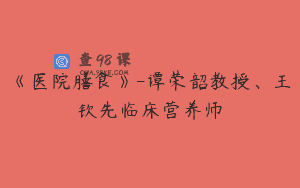 《医院膳食》-谭荣韶教授、王钦先临床营养师