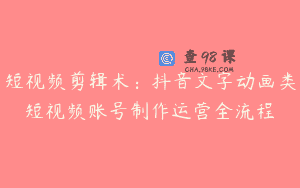 短视频剪辑术：抖音文字动画类短视频账号制作运营全流程